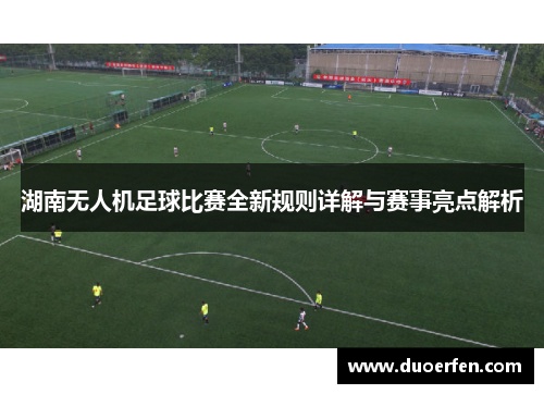 湖南无人机足球比赛全新规则详解与赛事亮点解析